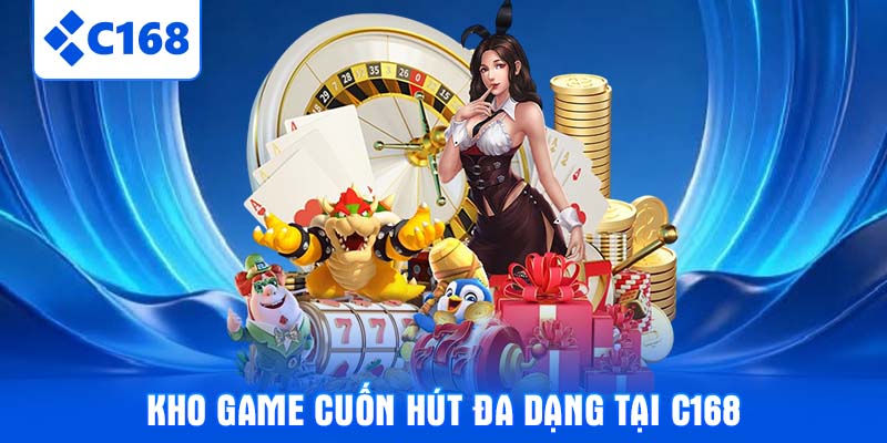 Kho game cuốn hút đa dạng tại C168